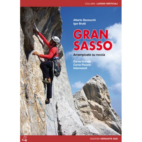 Guida Alpinismo GRAN SASSO - versante sud - Alberto Bazzucchi, Igor Brutti - Vie classiche, moderne e d\'avventura