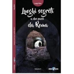 LUOGHI SEGRETI A DUE PASSI DA ROMA - vol. 3