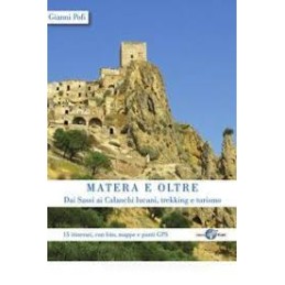 MATERA E OLTRE - Dai sassi ai calanchi lucani, Trekking e turismo - 15 ITINERARI, CON FOTO, MAPPE E PUNTI GPS